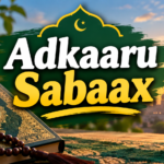ADKAARTA SUBAXA أَذْكَارُ الصَّبَاح